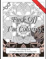 Fuck Off I'm Coloring! 25 Unique Mandalas To Fucking Color