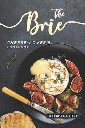 The Brie Cheese-Lover's Cookbook