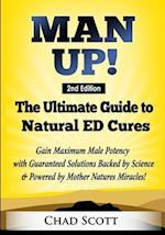 Man Up - The Ultimate Guide to Natural ED Cures: Gain Maximum Male Potency with Guaranteed Solutions Backed by Science & Powered by Mother Natures Mi