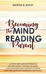 Becoming The Mind Reading Parent: A Step-By-Step Guide For Parenting Kids With Anxiety, Stopping The Worry Cycle And Improving Your Kid's Courage (Hel