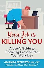 Your Job Is Killing You: A User's Guide to Sneaking Exercise into Your Work Day 