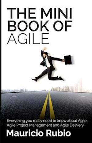 The Mini Book of Agile: Everything you really need to know about Agile, Agile Project Management and Agile Delivery