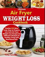 Ultimate Air Fryer Weight Loss Cookbook: Teaches 850 New, Tasty, Easy to Prepare, Low Carb Air Fryer Weight Loss Recipes for Different Lifestyles & He