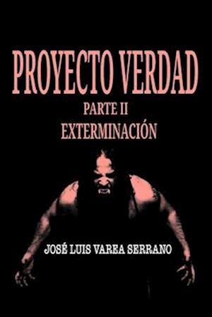 PROYECTO VERDAD. Parte II. Exterminación.