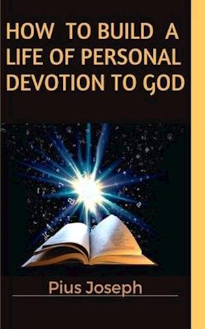 How to Build a Life of Personal Devotion to God