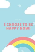 I Choose to Be Happy Now!