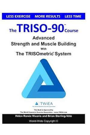 The TRISO90 Course: Advanced Strength and Muscle Building with The TRISOmetrics Exercise System.