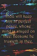 Thou wilt keep him in perfect peace, whose mind is stayed on thee