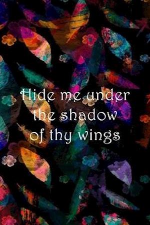 Hide me under the shadow of thy wings