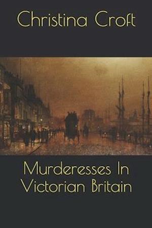 Murderesses In Victorian Britain