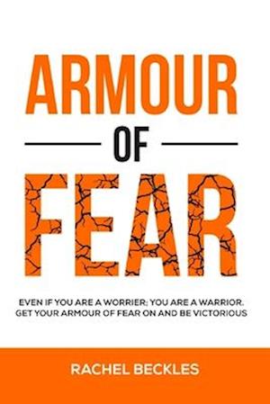 Armour of Fear: Even if you are a worrier; you are a warrior. Get your armour of fear on and be victorious.