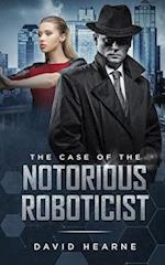 The Case of the Notorious Roboticist