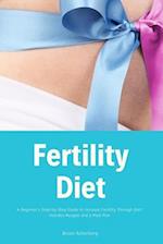 Fertility Diet: A Beginner's Step-by-Step Guide to Increase Fertility Through Diet: Includes Recipes and a Meal Plan 