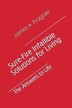 Sure-Fire Infallible Solutions for Living