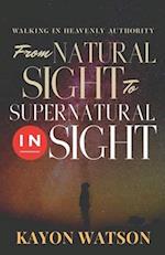 From Natural Sight to Supernatural Insight: Walking In Heavenly Authority 