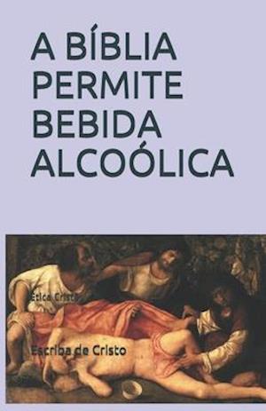 A Bíblia Permite Bebida Alcoólica