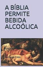 A Bíblia Permite Bebida Alcoólica