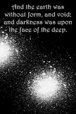And the earth was without form, and void; and darkness was upon the face of the deep.