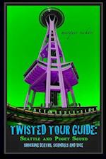 Twisted Tour Guide: Seattle and Puget Sound: Shocking Deaths, Scandals and Vice 