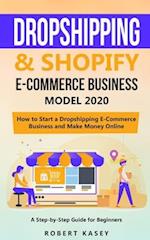 Dropshipping & Shopify E-Commerce Business Model 2020: A Step-by-Step Guide for Beginners on How to Start a Dropshipping E-Commerce Business and Make 