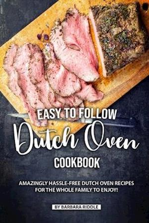 Easy to Follow Dutch Oven Cookbook