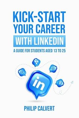 Kick-Start Your Career With LinkedIn: A Guide for Students Aged 13 to 25