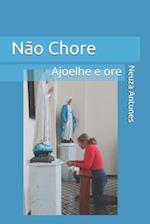 Não Chore - Ajoelhe e Ore