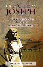 The Faith of Joseph: From the Pit to the Palace, Slave to Sire, Prisoner to Prime Minister 
