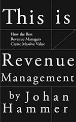 This is Revenue Management: How the Best Revenue Managers Create Massive Value 