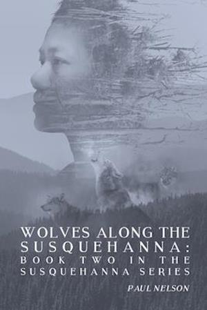 Wolves Along the Susquehanna: Book 2 in the Susquehanna Series