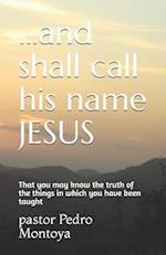 ...and shall call his name JESUS: That you may know the truth of the things in which you have been taught 