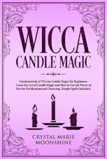 Wicca Candle Magic: Fundamentals of Wiccan Candle Magic for Beginners. Learn the Art of Candle Magic and How to Use the Power of Fire for Purification