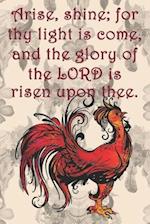 Arise, shine; for thy light is come, and the glory of the LORD is risen upon thee.