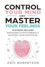 Control Your Mind and Master Your Feelings: This Book Includes - Break Overthinking & Master Your Emotions 