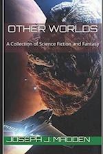 Other Worlds: A Collection of Science Fiction and Fantasy 