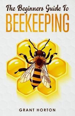 The Beginner's Guide To Beekeeping