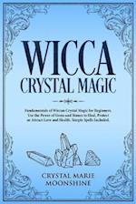 Wicca Crystal Magic: Fundamentals of Wiccan Crystal Magic for Beginners. Use the Power of Gems and Stones to Heal, Protect or Attract Love and Health.