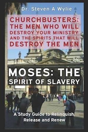 ChurchBusters - The Men Who Destroy Your Ministry and The Spirits That Will Destroy the Men: (Moses - The Spirit of Slavery)