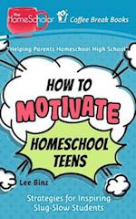 How to Motivate Homeschool Teens: Strategies for Inspiring Slug-Slow Students 
