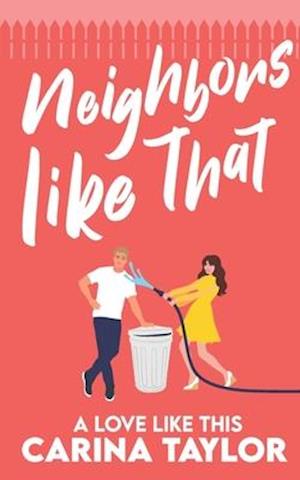 Neighbors Like That: A Romantic Comedy