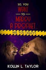 So, You Want to Marry a Prophet... ARE YOU CRAZY?