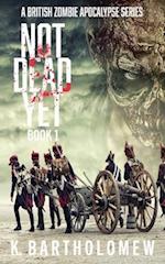Not Dead Yet: A Zombie Apocalypse Series - Book 1 