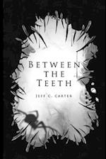 Between the Teeth: A collection by Jeff C. Carter 