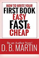 How to Write Your First Book, Easy, Fast, and Cheap: Be an Author Now! 