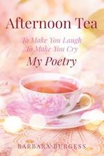 Afternoon Tea: To Make You Laugh, To Make You Cry, My Poetry 
