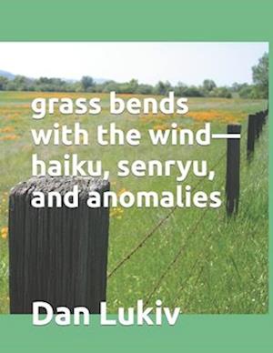 grass bends with the wind-haiku, senryu, and anomalies