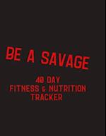 Be a Savage - 40 day fitness and nutrition tracker