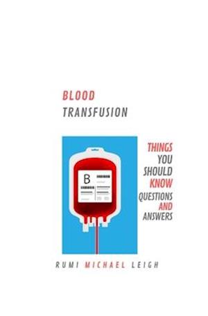 Blood Transfusion: Things You Should Know (Questions and Answers)