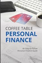 Coffee Table Personal Finance: An Easy-To-Follow Personal Finance Guide 