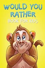 Would You Rather Book For Kids: The Game Book of Crazy Scenarios, Hilarious Situations, and Challenging Choices For The Whole Family To Enjoy! 